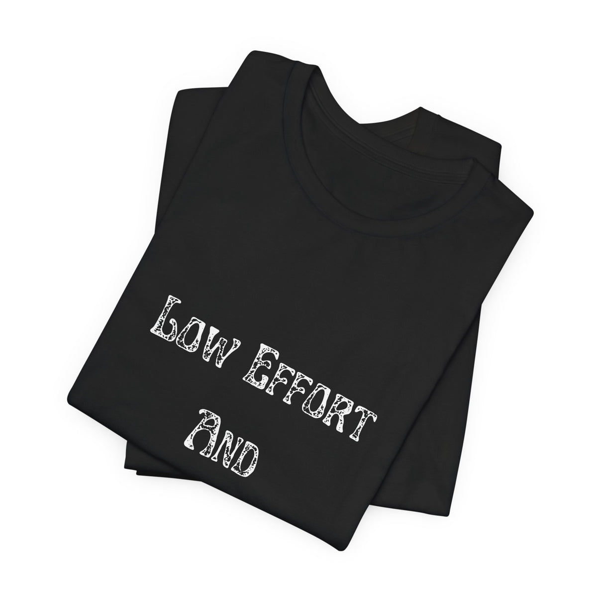 Low Effort And Ugly Tee